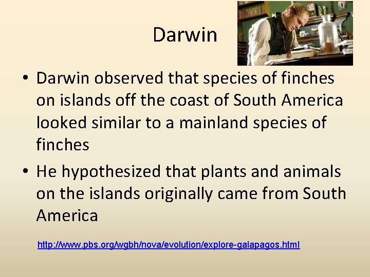 Darwin • Darwin observed that species of finches on islands off the coast of