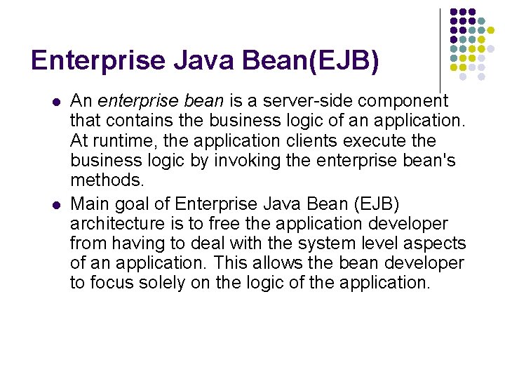 Enterprise Java Bean(EJB) l l An enterprise bean is a server-side component that contains