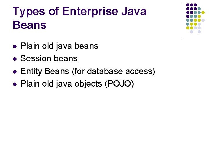 Types of Enterprise Java Beans l l Plain old java beans Session beans Entity