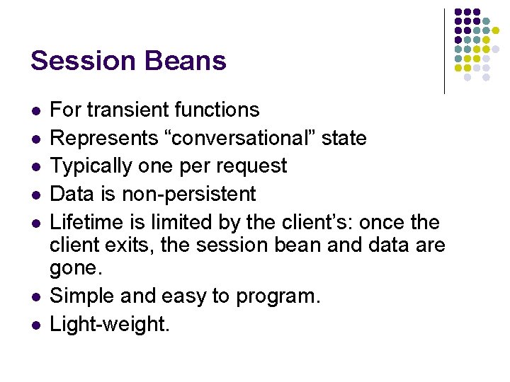 Session Beans l l l l For transient functions Represents “conversational” state Typically one