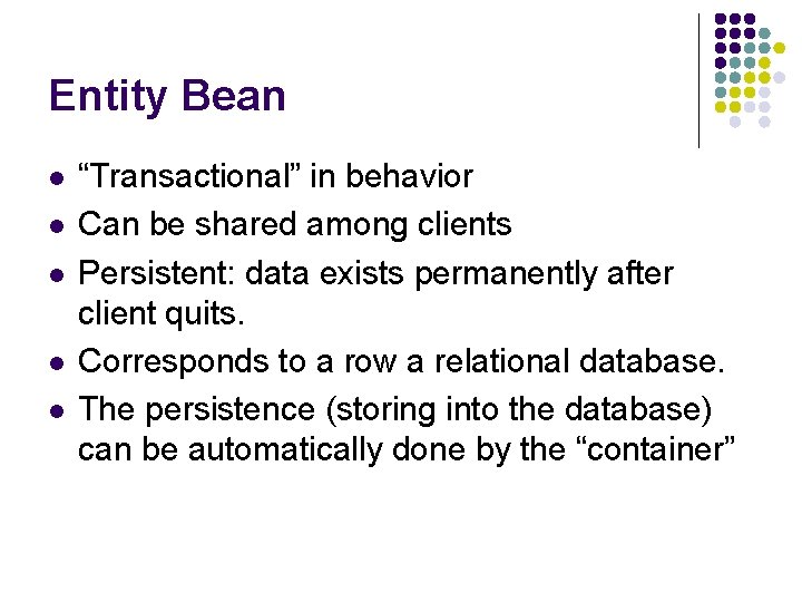 Entity Bean l l l “Transactional” in behavior Can be shared among clients Persistent: