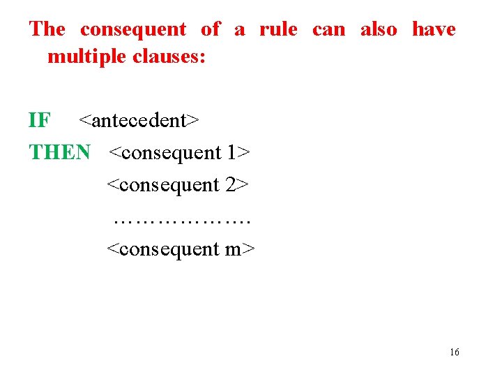 The consequent of a rule can also have multiple clauses: IF <antecedent> THEN <consequent