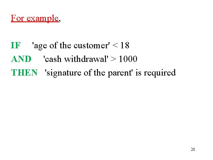 For example, IF 'age of the customer' < 18 AND 'cash withdrawal' > 1000