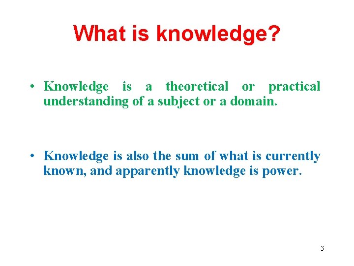 What is knowledge? • Knowledge is a theoretical or practical understanding of a subject