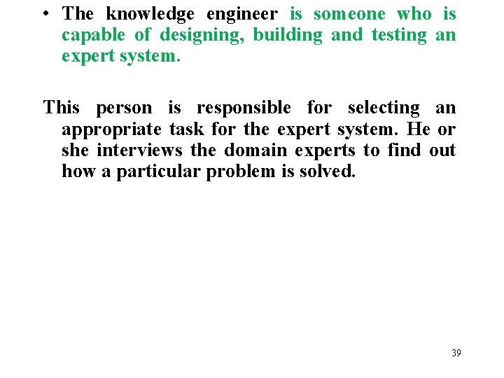  • The knowledge engineer is someone who is capable of designing, building and