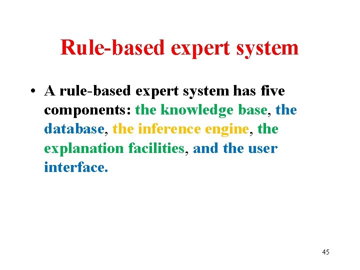 Rule-based expert system • A rule-based expert system has five components: the knowledge base,