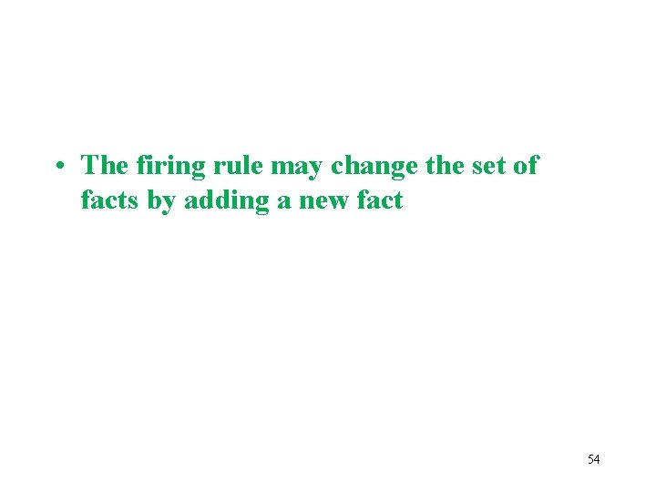  • The firing rule may change the set of facts by adding a