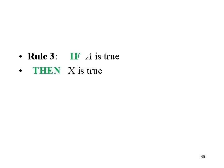  • Rule 3: IF A is true • THEN X is true 60