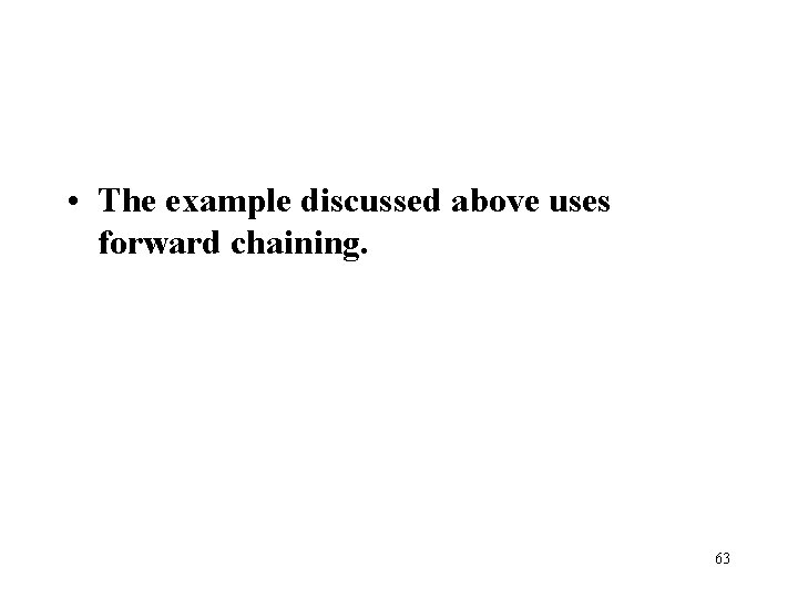  • The example discussed above uses forward chaining. 63 