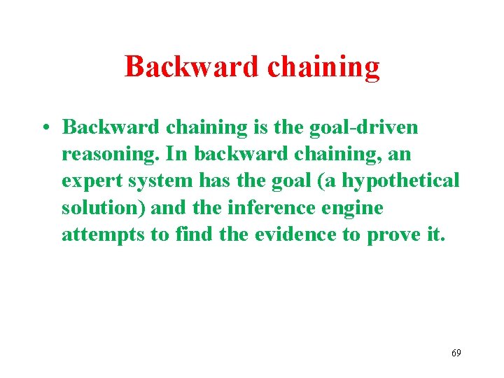 Backward chaining • Backward chaining is the goal-driven reasoning. In backward chaining, an expert