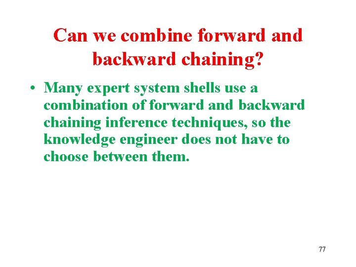 Can we combine forward and backward chaining? • Many expert system shells use a