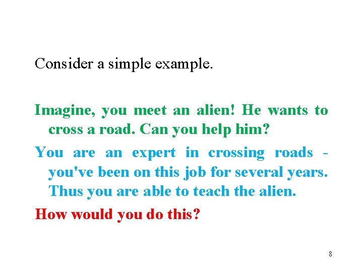 Consider a simple example. Imagine, you meet an alien! He wants to cross a