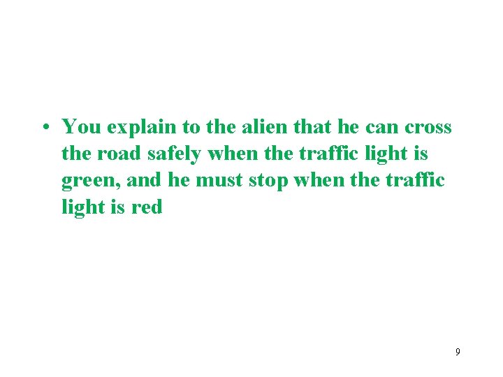  • You explain to the alien that he can cross the road safely
