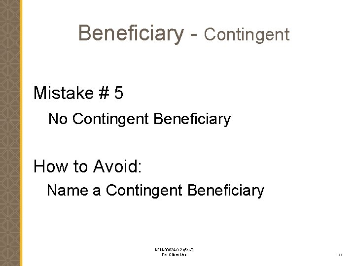 Beneficiary - Contingent Mistake # 5 No Contingent Beneficiary How to Avoid: Name a
