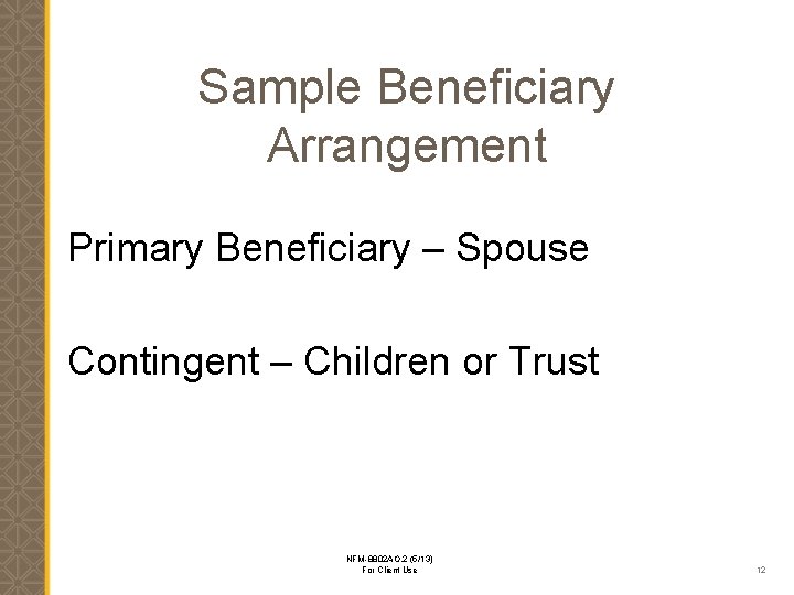 Sample Beneficiary Arrangement Primary Beneficiary – Spouse Contingent – Children or Trust NFM-8802 AO.