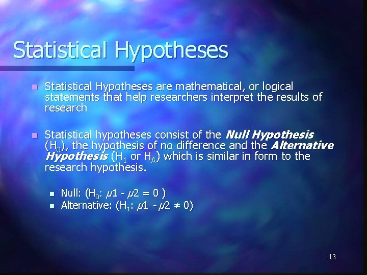 Statistical Hypotheses n Statistical Hypotheses are mathematical, or logical statements that help researchers interpret