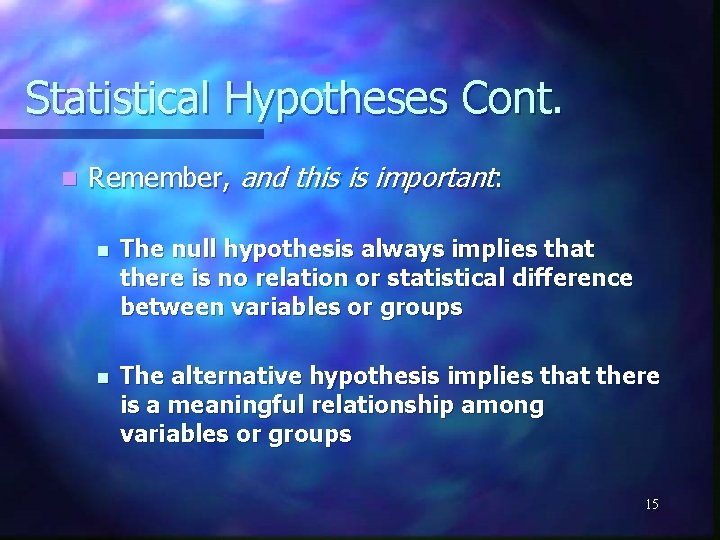 Statistical Hypotheses Cont. n Remember, and this is important: n The null hypothesis always