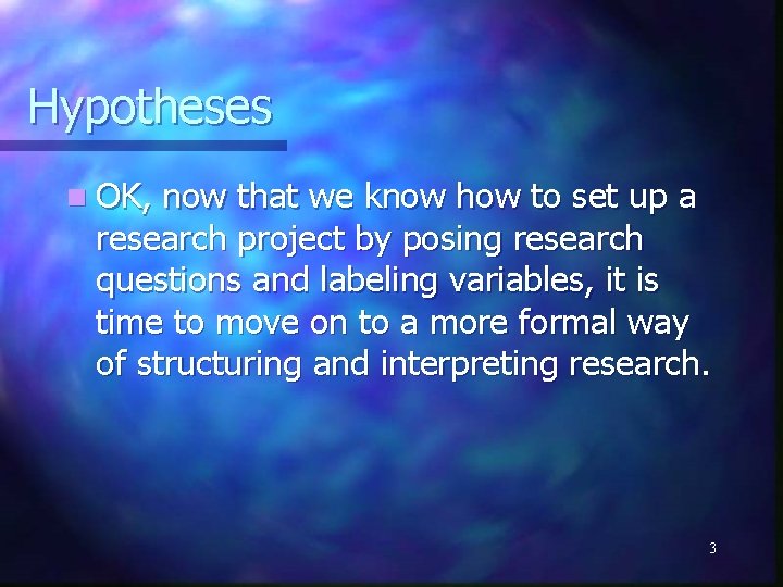 Hypotheses n OK, now that we know how to set up a research project