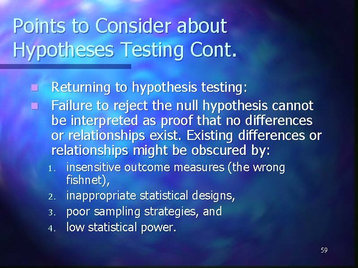 Points to Consider about Hypotheses Testing Cont. Returning to hypothesis testing: n Failure to