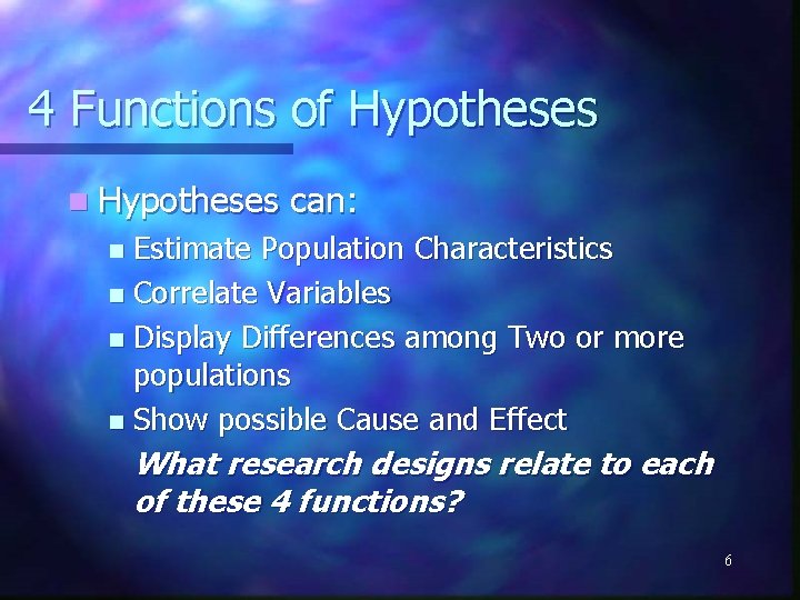 4 Functions of Hypotheses n Hypotheses can: Estimate Population Characteristics n Correlate Variables n