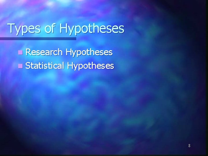 Types of Hypotheses n Research Hypotheses n Statistical Hypotheses 8 