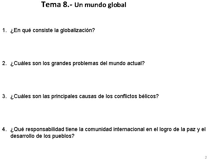 Tema 8. - Un mundo global 1. ¿En qué consiste la globalización? 2. ¿Cuáles