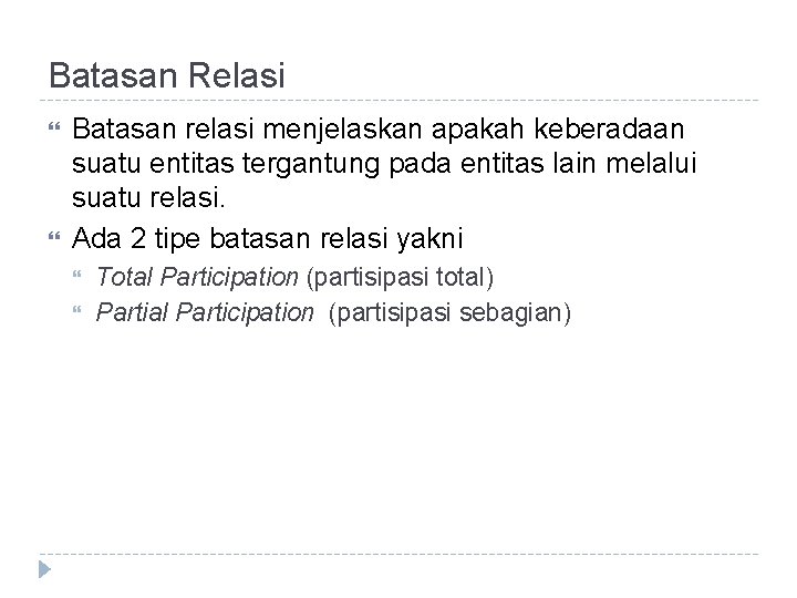 Batasan Relasi Batasan relasi menjelaskan apakah keberadaan suatu entitas tergantung pada entitas lain melalui