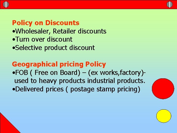 Policy on Discounts • Wholesaler, Retailer discounts • Turn over discount • Selective product