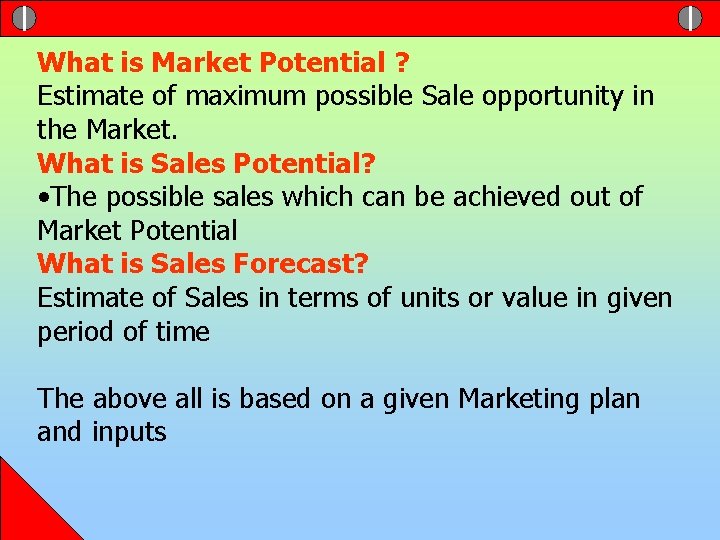 What is Market Potential ? Estimate of maximum possible Sale opportunity in the Market.