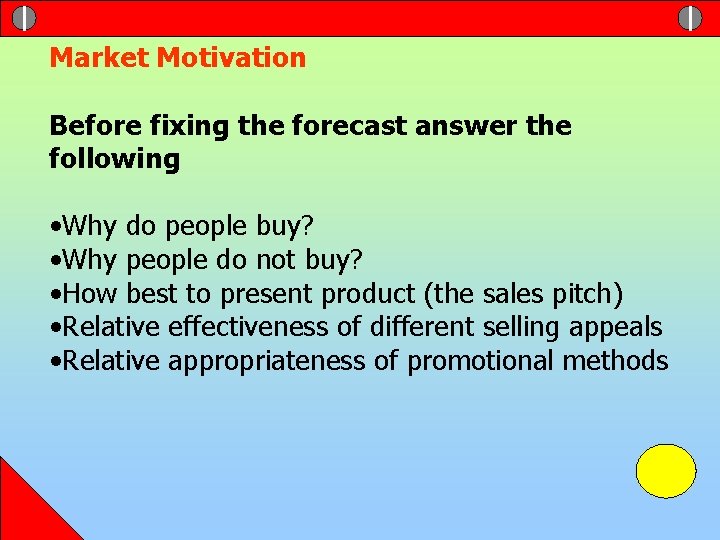 Market Motivation Before fixing the forecast answer the following • Why do people buy?