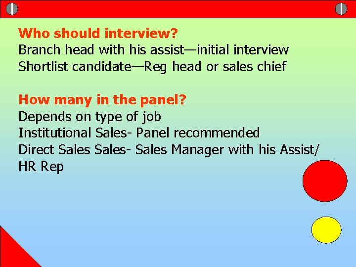 Who should interview? Branch head with his assist—initial interview Shortlist candidate—Reg head or sales