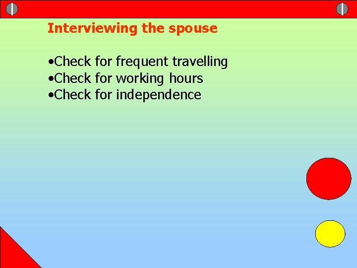 Interviewing the spouse • Check for frequent travelling • Check for working hours •