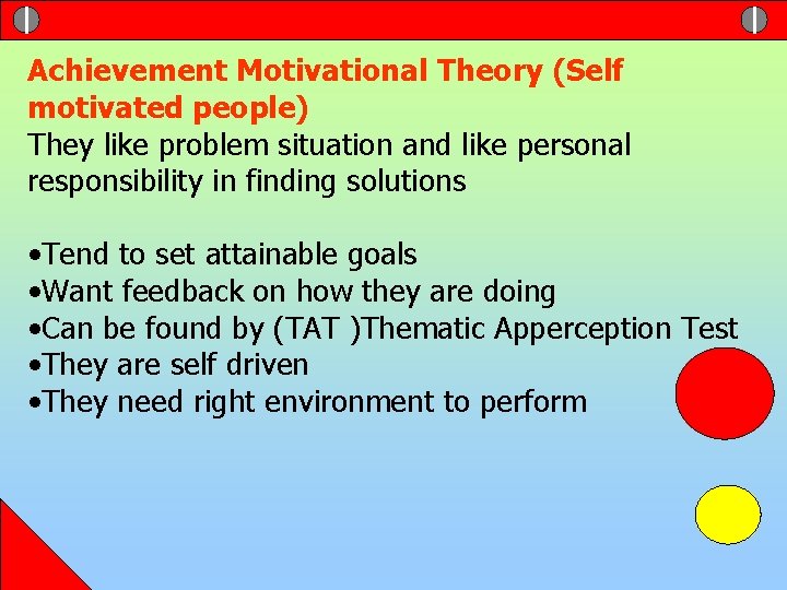 Achievement Motivational Theory (Self motivated people) They like problem situation and like personal responsibility