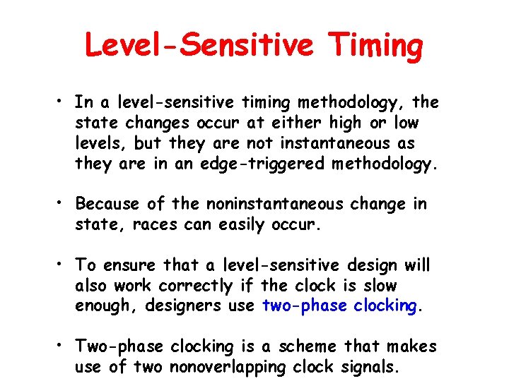 Level-Sensitive Timing • In a level-sensitive timing methodology, the state changes occur at either
