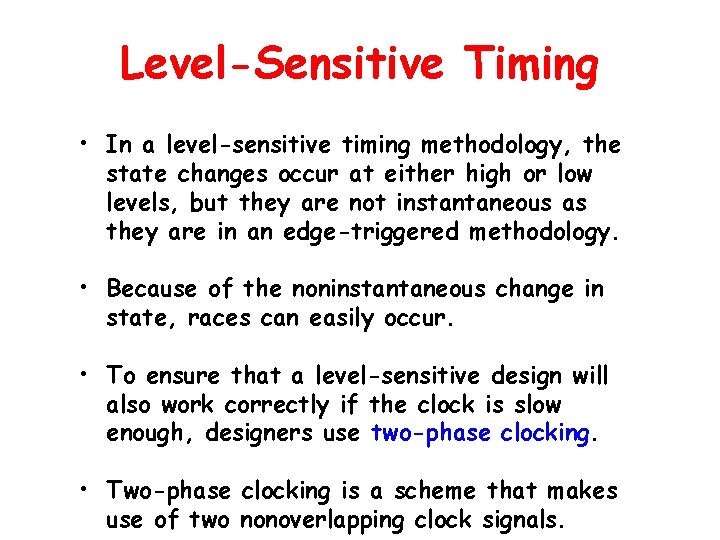 Level-Sensitive Timing • In a level-sensitive timing methodology, the state changes occur at either Level-Sensitive Timing • In a level-sensitive timing methodology, the state changes occur at either