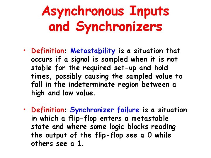 Asynchronous Inputs and Synchronizers • Definition: Metastability is a situation that occurs if a