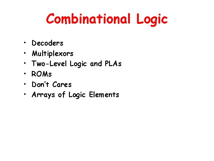 Combinational Logic • • • Decoders Multiplexors Two-Level Logic and PLAs ROMs Don’t Cares