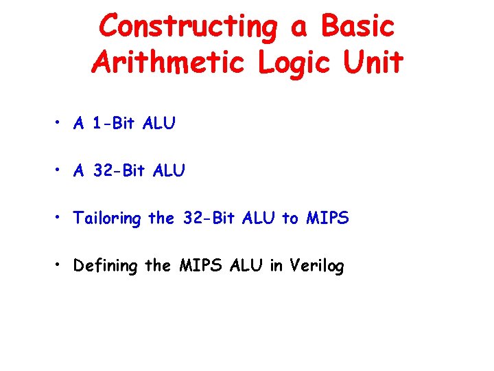 Constructing a Basic Arithmetic Logic Unit • A 1 -Bit ALU • A 32