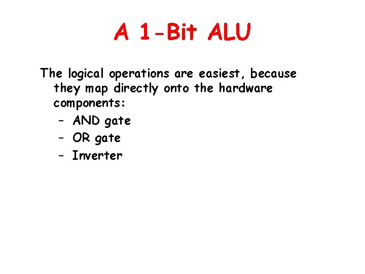 A 1 -Bit ALU The logical operations are easiest, because they map directly onto