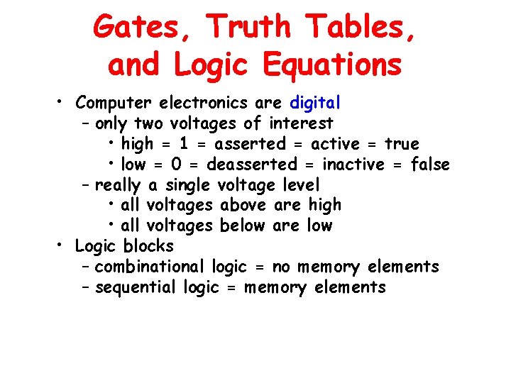 Gates, Truth Tables, and Logic Equations • Computer electronics are digital – only two