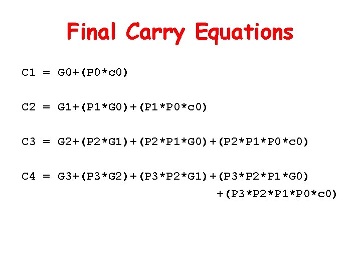 Final Carry Equations C 1 = G 0+(P 0*c 0) C 2 = G Final Carry Equations C 1 = G 0+(P 0*c 0) C 2 = G