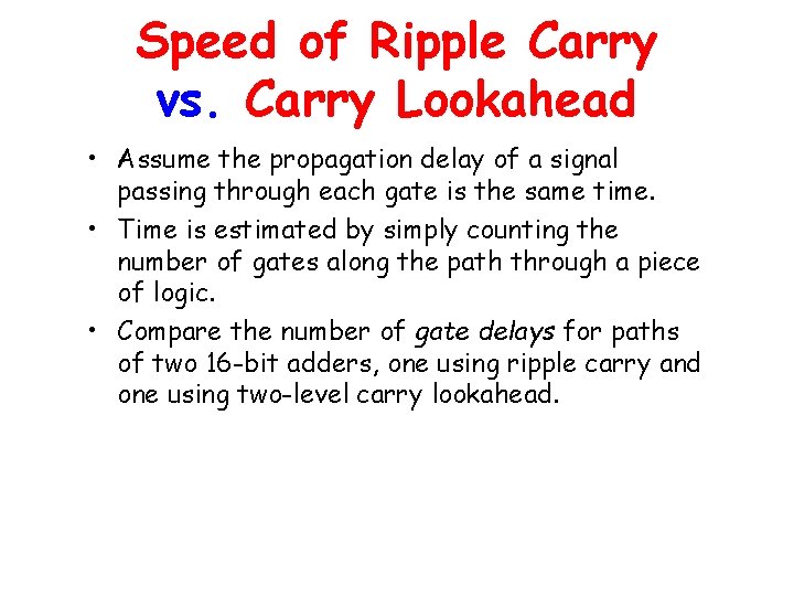 Speed of Ripple Carry vs. Carry Lookahead • Assume the propagation delay of a