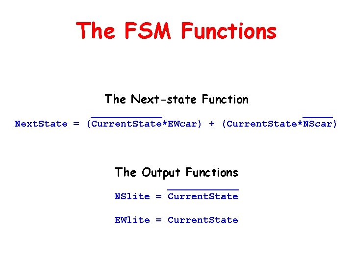 The FSM Functions The Next-state Function ______ Next. State = (Current. State*EWcar) + (Current.