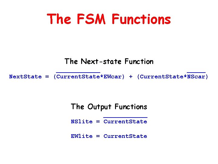 The FSM Functions The Next-state Function ______ Next. State = (Current. State*EWcar) + (Current. The FSM Functions The Next-state Function ______ Next. State = (Current. State*EWcar) + (Current.