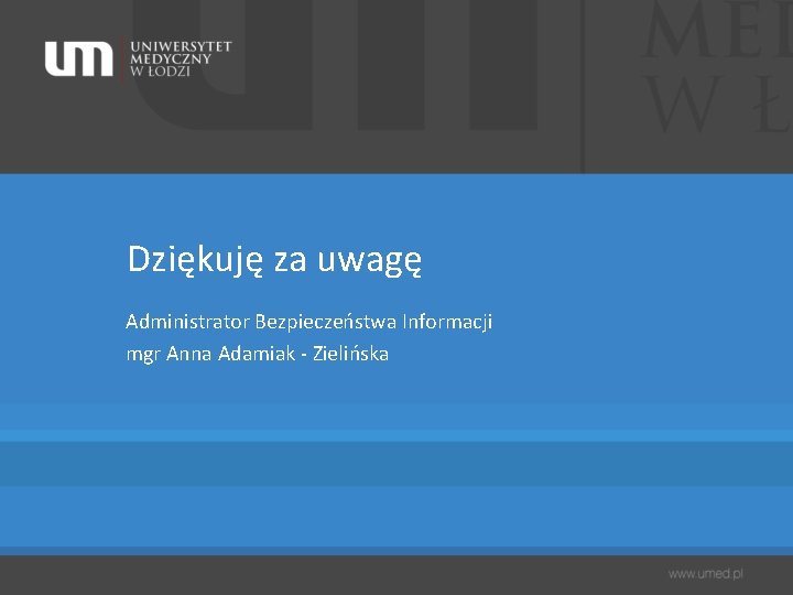 Dziękuję za uwagę Administrator Bezpieczeństwa Informacji mgr Anna Adamiak - Zielińska 