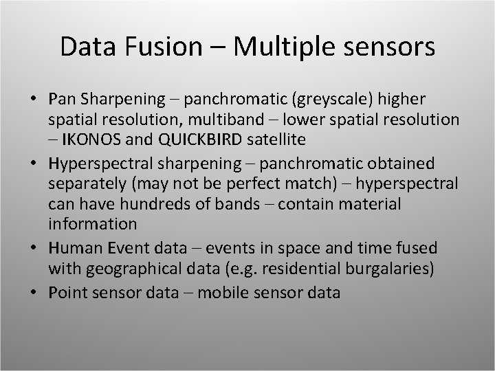 Data Fusion – Multiple sensors • Pan Sharpening – panchromatic (greyscale) higher spatial resolution,