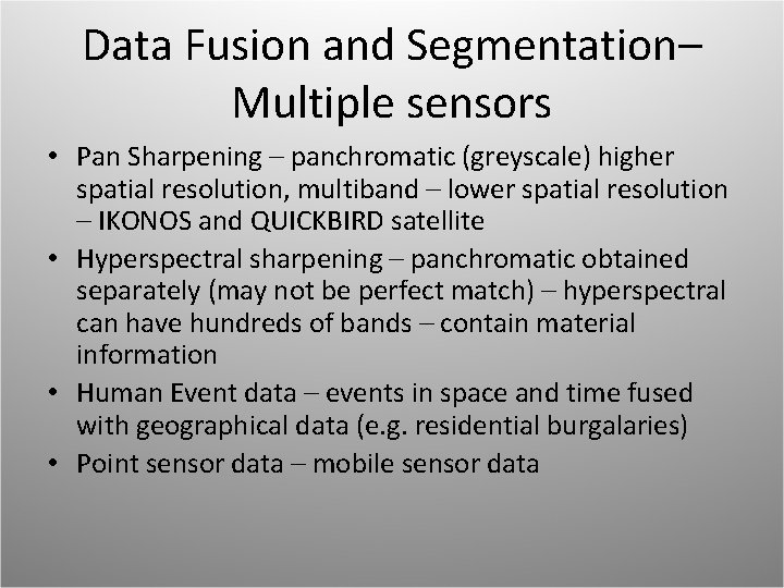 Data Fusion and Segmentation– Multiple sensors • Pan Sharpening – panchromatic (greyscale) higher spatial