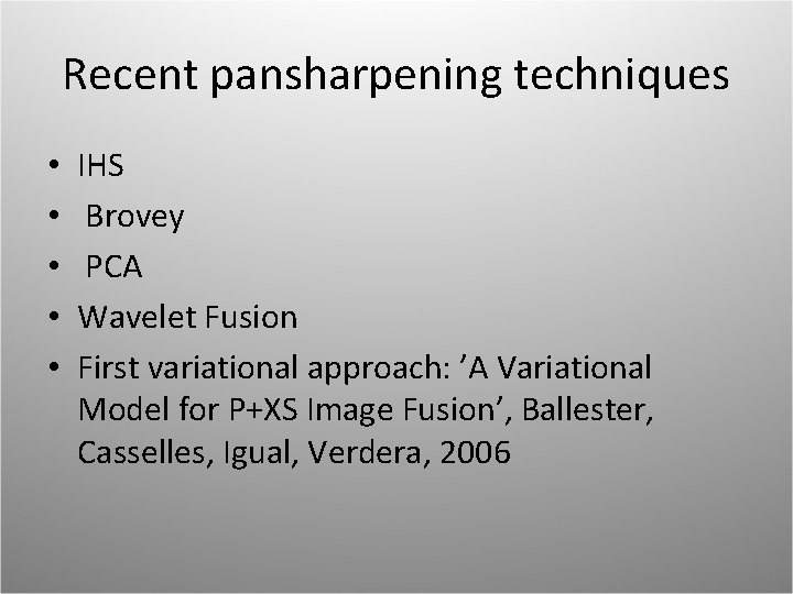 Recent pansharpening techniques • • • IHS Brovey PCA Wavelet Fusion First variational approach: