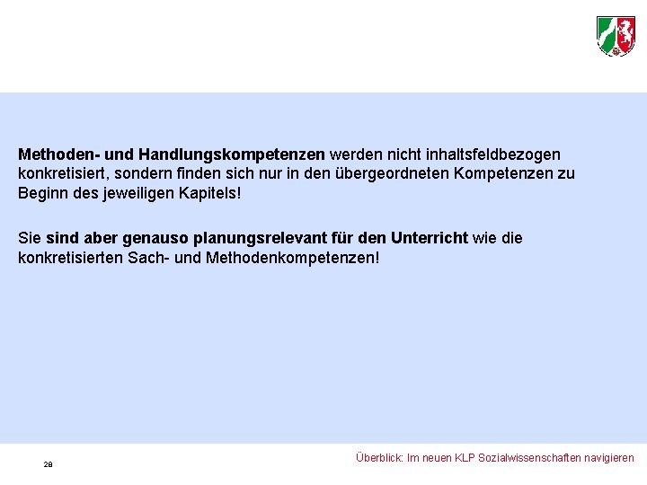 Methoden- und Handlungskompetenzen werden nicht inhaltsfeldbezogen konkretisiert, sondern finden sich nur in den übergeordneten