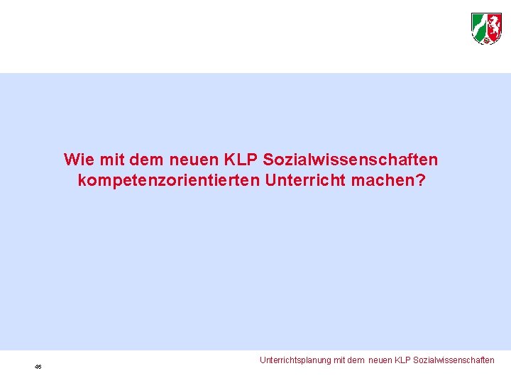 Wie mit dem neuen KLP Sozialwissenschaften kompetenzorientierten Unterricht machen? 46 Unterrichtsplanung mit dem neuen